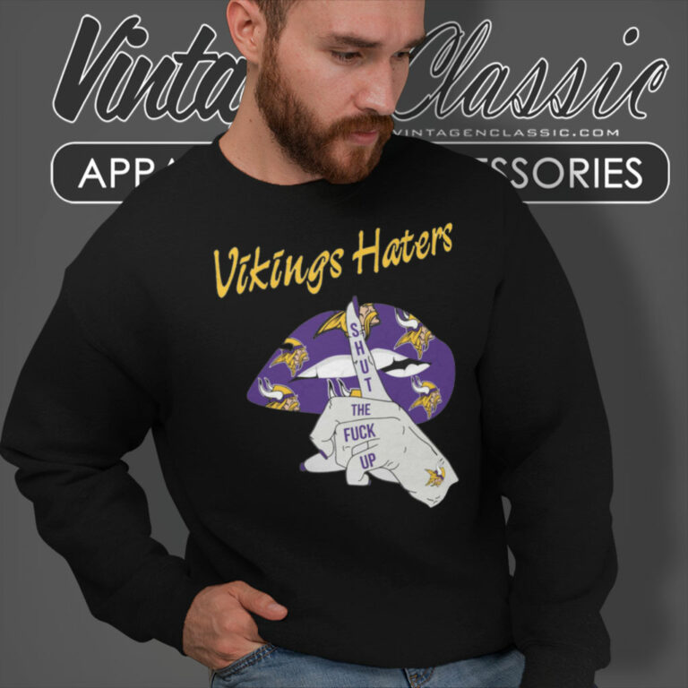 Minnesota Vikings Haters Shut The Fuck Up Sweatshirt Minnesota Vikings Haters Shut The Fuck Up Sweatshirt