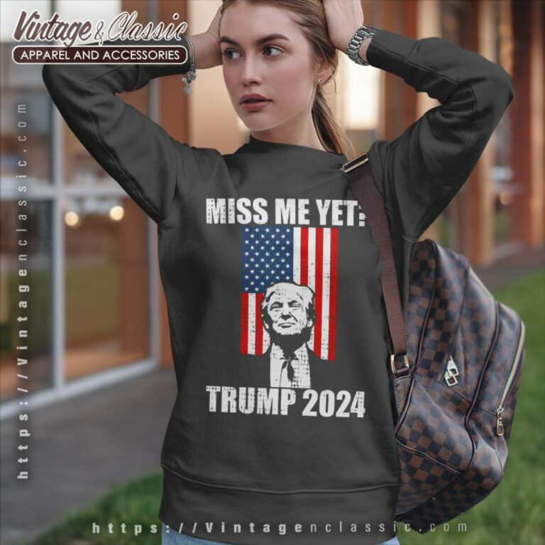 Miss Me Yet Funny Trump 2024 Sweatshirt Miss Me Yet Funny Trump 2024 Sweatshirt