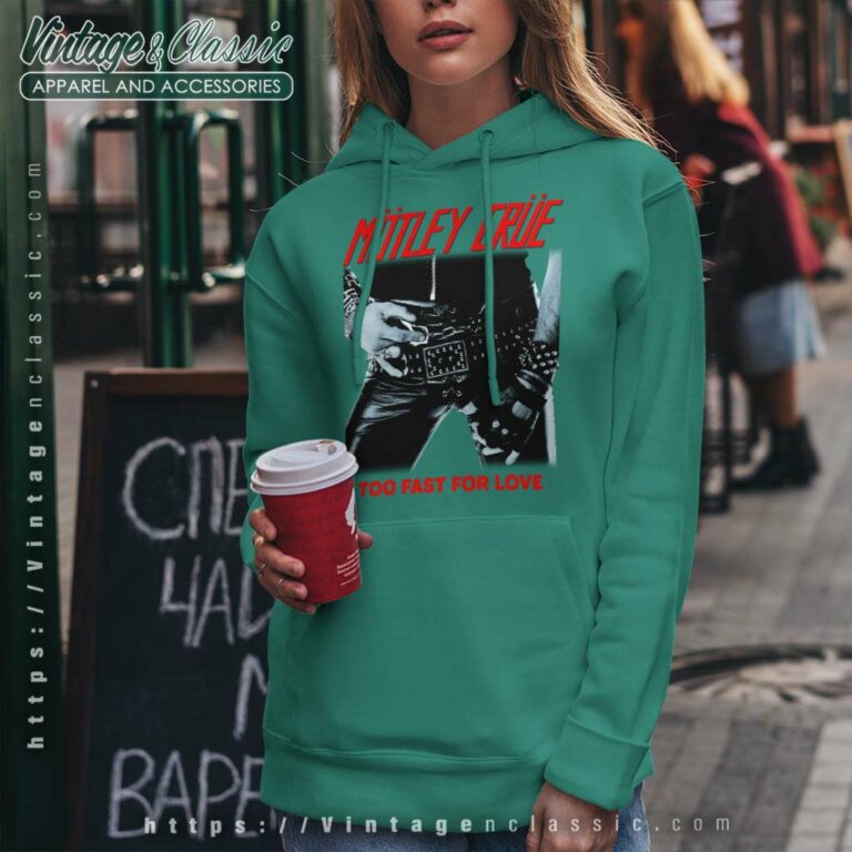 Motley Crue Shirt Too Fast For Love Hoodie Motley Crue Shirt Too Fast For Love Hoodie