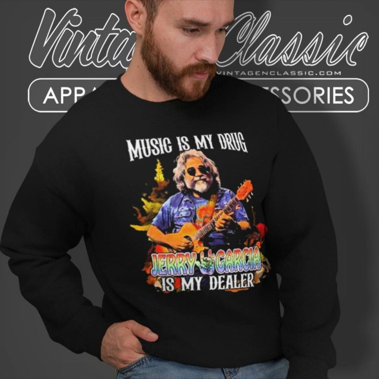 Music Is My Drug Jerry Garcia Is My Dealer 2024 Sweatshirt Music Is My Drug Jerry Garcia Is My Dealer 2024 Sweatshirt