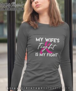 My Wifes Fight Is My Fight Shirt Breast Cancer Shirt Gift Long Sleeve Tee