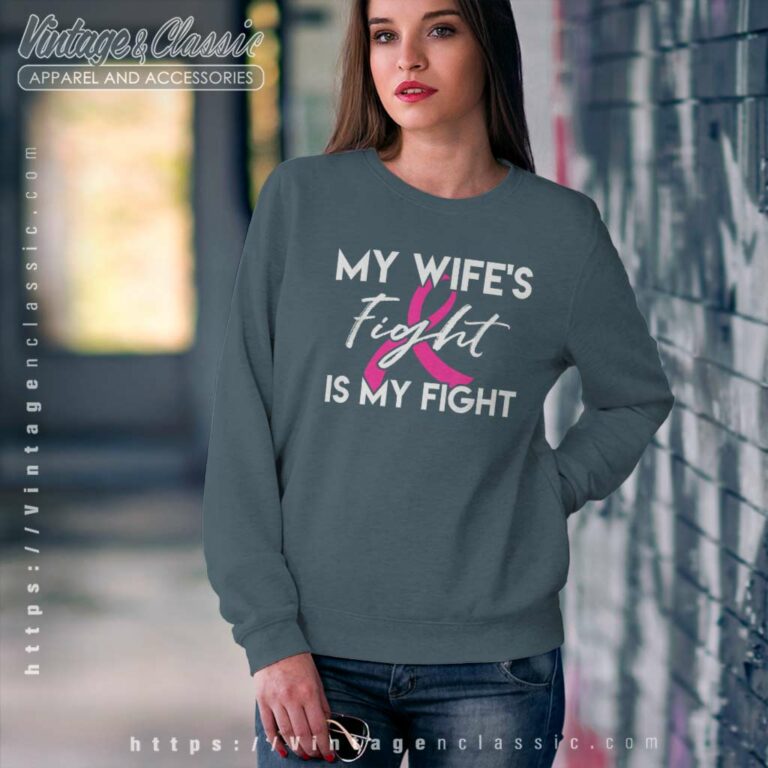 My Wifes Fight Is My Fight Shirt Breast Cancer Shirt Gift Sweatshirt My Wifes Fight Is My Fight Shirt Breast Cancer Shirt Gift Sweatshirt