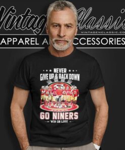 Never Give Up Back Down 49ers Go Niners Win Or Lose Signatures T Shirt
