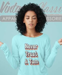Never Trust A Tom Long Sleeve Tee