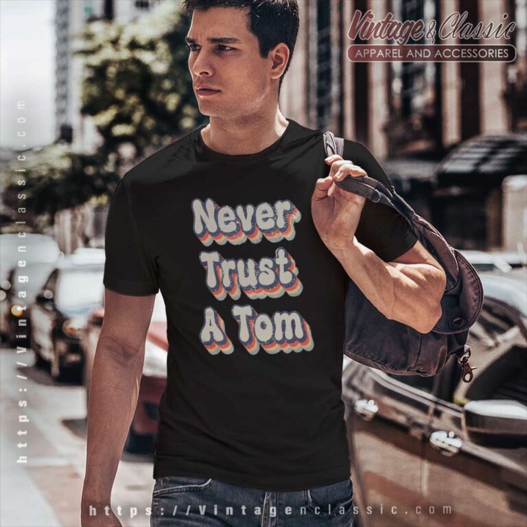 Never Trust A Tom T Shirt Never Trust A Tom T Shirt