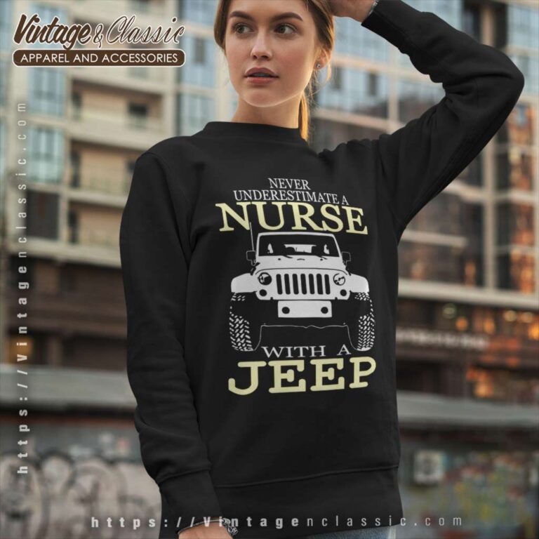 Never Underestimate A Nurse With A Jeep Sweatshirt Never Underestimate A Nurse With A Jeep Sweatshirt