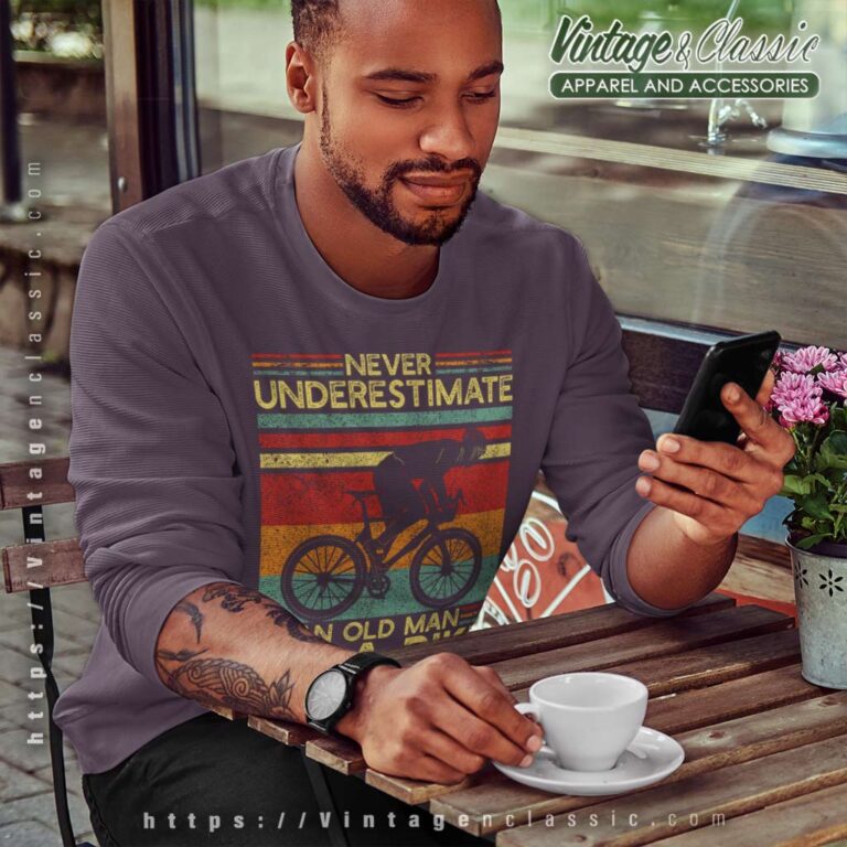 Never Underestimate An Old Man On A Bike Sweatshirt Never Underestimate An Old Man On A Bike Sweatshirt
