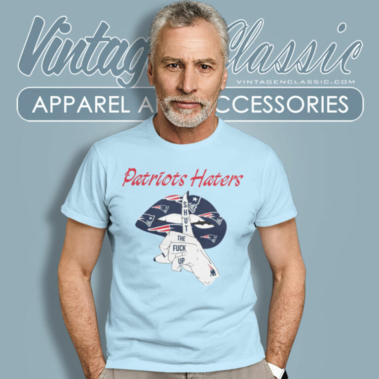 New England Patriots Haters Shut The Fuck Up T Shirt New England Patriots Haters Shut The Fuck Up T Shirt