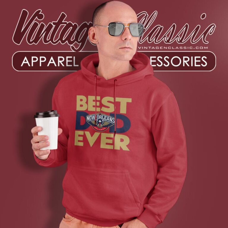 New Orleans Pelicans Shirt Best Dad Ever Nba Hoodie New Orleans Pelicans Shirt Best Dad Ever Nba Hoodie