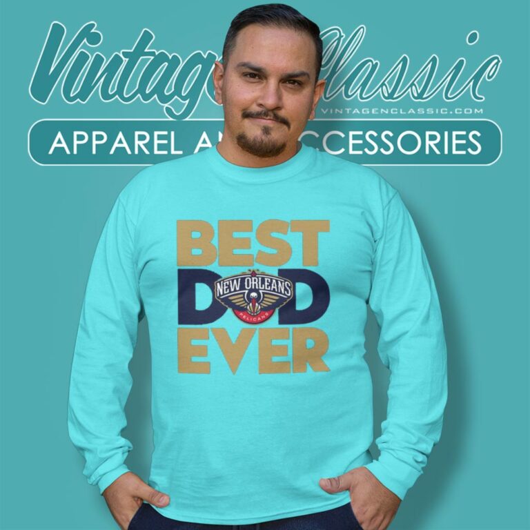 New Orleans Pelicans Shirt Best Dad Ever Nba Long Sleeve Tee New Orleans Pelicans Shirt Best Dad Ever Nba Long Sleeve Tee