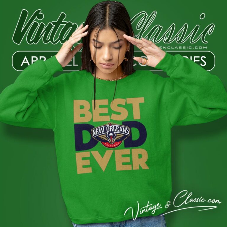 New Orleans Pelicans Shirt Best Dad Ever Nba Sweatshirt New Orleans Pelicans Shirt Best Dad Ever Nba Sweatshirt