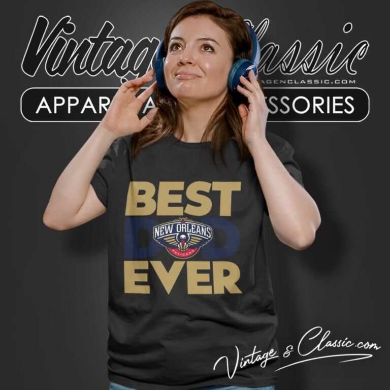 New Orleans Pelicans Shirt Best Dad Ever Nba Women T Shirt New Orleans Pelicans Shirt Best Dad Ever Nba Women T Shirt