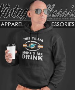 Nfl Dolphins This Team Makes Me Drink 2023 Hoodie