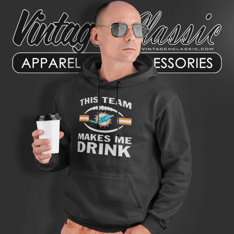 Nfl Dolphins This Team Makes Me Drink 2023 Hoodie Nfl Dolphins This Team Makes Me Drink 2023 Hoodie