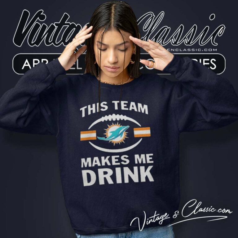 Nfl Dolphins This Team Makes Me Drink 2023 Sweatshirt Nfl Dolphins This Team Makes Me Drink 2023 Sweatshirt