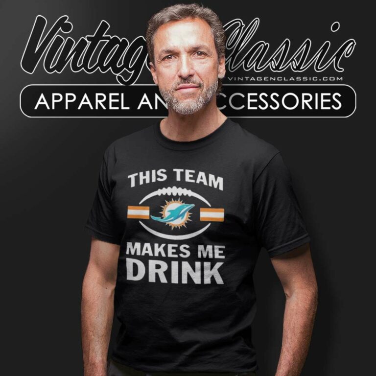 Nfl Dolphins This Team Makes Me Drink 2023 T Shirt Nfl Dolphins This Team Makes Me Drink 2023 T Shirt