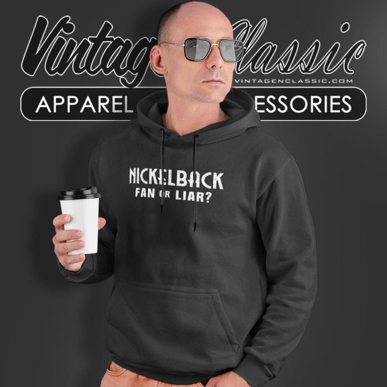 Nickelback Shirt Fan Or Liar Hoodie Nickelback Shirt Fan Or Liar Hoodie