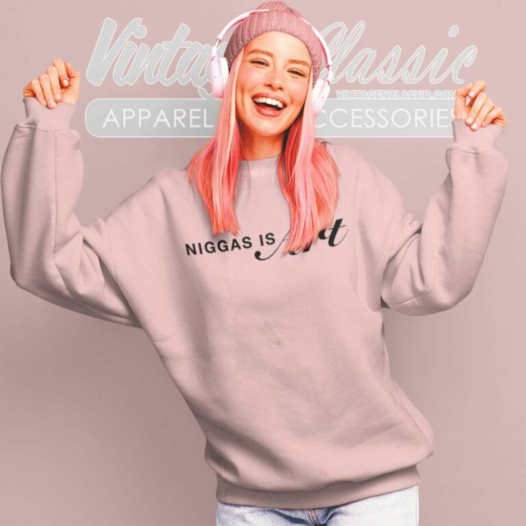 Niggas Is Art Shirt For 400 Years They Been Giving Us Scraps But Every Time We Take Scraps Sweatshirt Niggas Is Art Shirt For 400 Years They Been Giving Us Scraps But Every Time We Take Scraps Sweatshirt