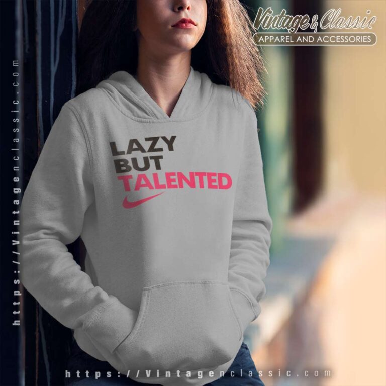 Nike Lazy But Talented Hoodie Nike Lazy But Talented Hoodie