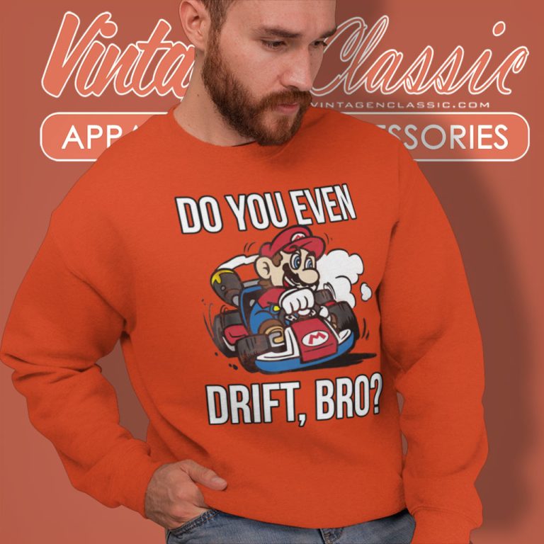 Nintendo Mario Kart Do You Even Drift Bro Sweatshirt Nintendo Mario Kart Do You Even Drift Bro Sweatshirt