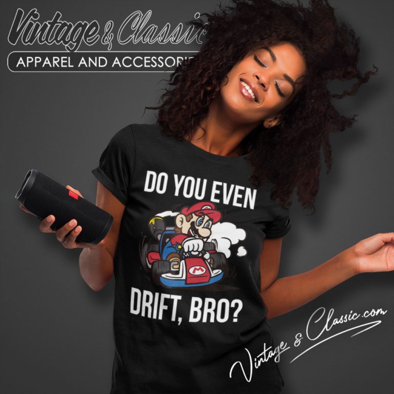 Nintendo Mario Kart Do You Even Drift Bro Women T Shirt Nintendo Mario Kart Do You Even Drift Bro Women T Shirt
