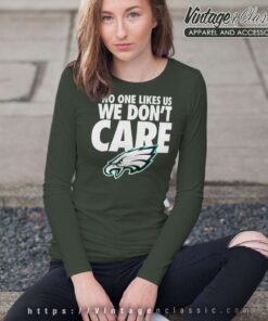 No One Likes Us We Dont Care Eagles Long Sleeve Tee