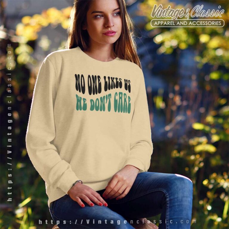 No One Likes Us We Dont Care Sweatshirt No One Likes Us We Dont Care Sweatshirt