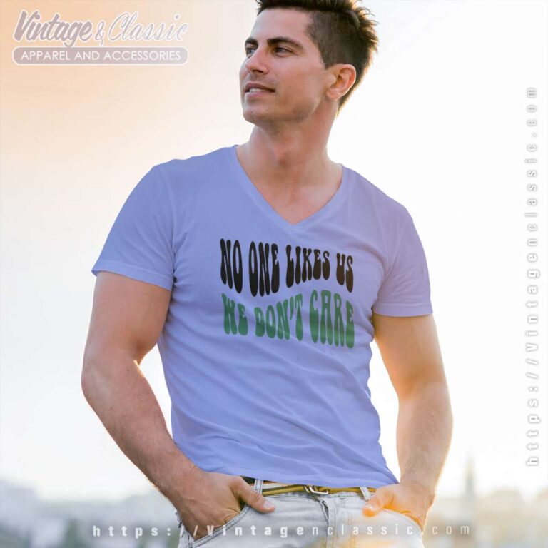 No One Likes Us We Dont Care V Neck TShirt No One Likes Us We Dont Care V Neck TShirt