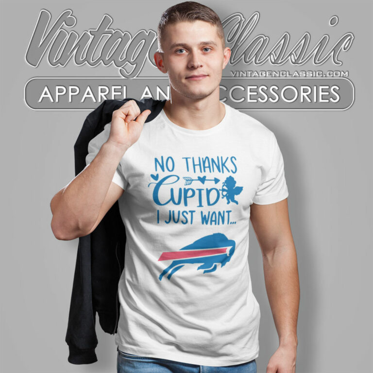 No Thanks Cupid I Just Want Buffalo Bills T Shirt No Thanks Cupid I Just Want Buffalo Bills T Shirt