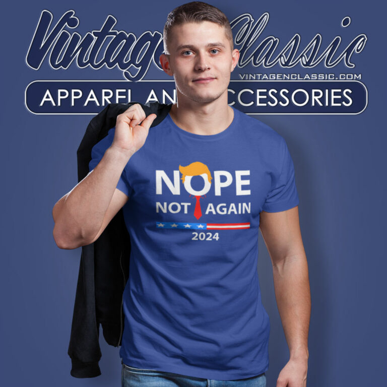 Nope Not Again 2024 Sarcastic T Shirt Nope Not Again 2024 Sarcastic T Shirt