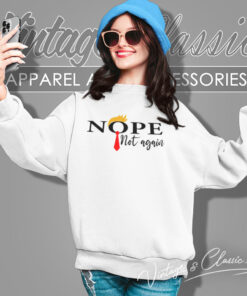 Nope Not Again Funny Sarcastic Sweatshirt