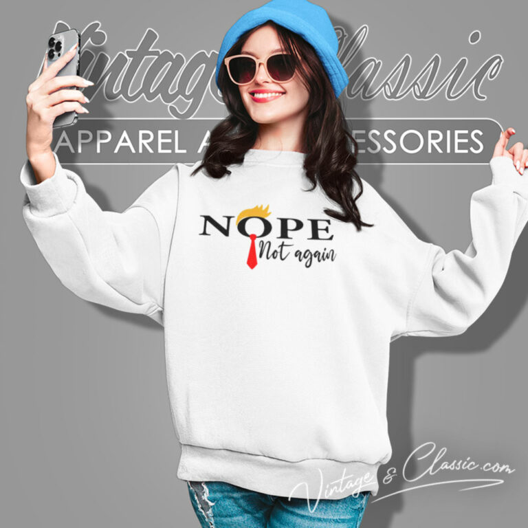 Nope Not Again Funny Sarcastic Sweatshirt Nope Not Again Funny Sarcastic Sweatshirt