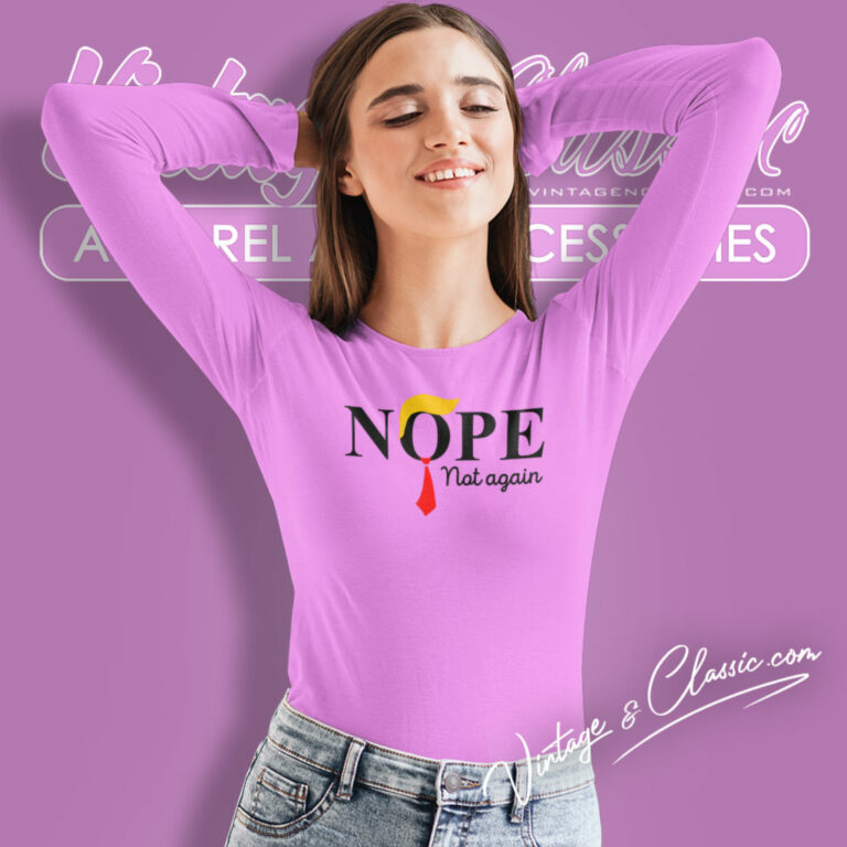 Nope Not Again Funny Sarcastic Trump Long Sleeve Tee Nope Not Again Funny Sarcastic Trump Long Sleeve Tee