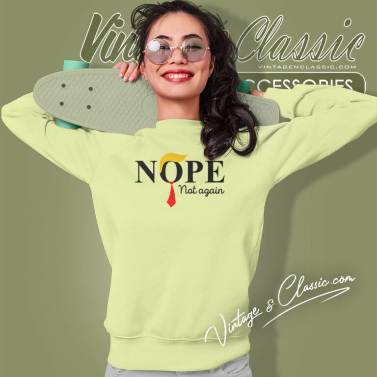 Nope Not Again Funny Sarcastic Trump Sweatshirt Nope Not Again Funny Sarcastic Trump Sweatshirt
