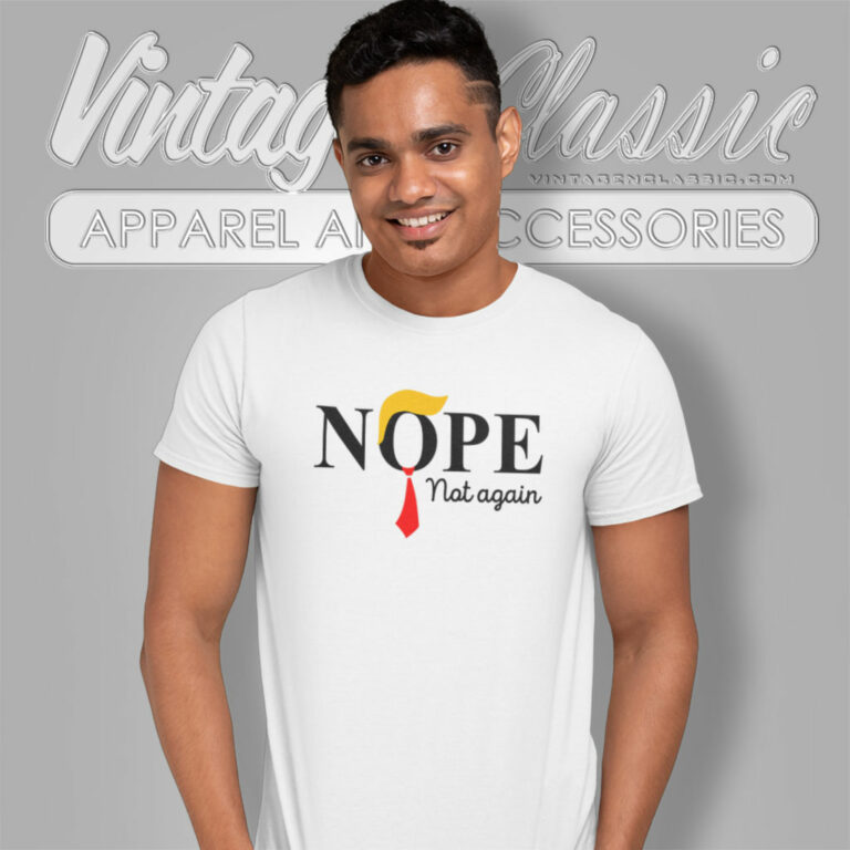 Nope Not Again Funny Sarcastic Trump T Shirt Nope Not Again Funny Sarcastic Trump T Shirt