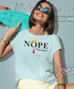 Nope Not Again Funny Sarcastic Trump Shirt 5 Nope Not Again Funny Sarcastic Trump Women T Shirt