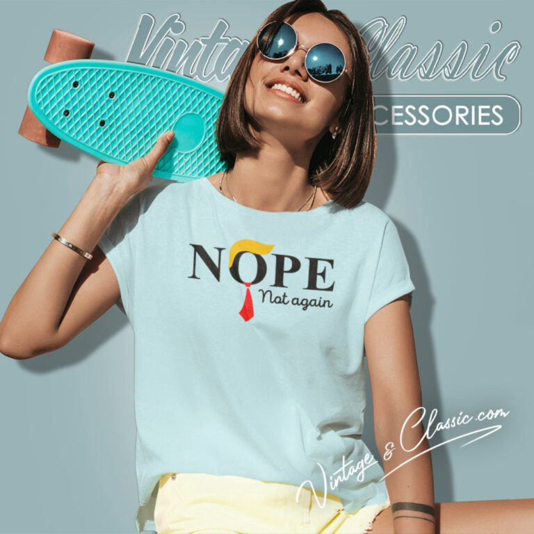 Nope Not Again Funny Sarcastic Trump Women T Shirt Nope Not Again Funny Sarcastic Trump Women T Shirt