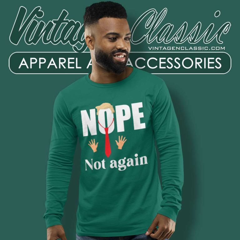 Nope Not Again Funny Trump Long Sleeve Tee Nope Not Again Funny Trump Long Sleeve Tee