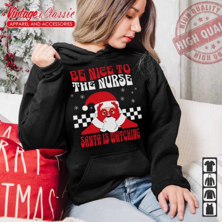 Nurse Christmas Shirt Be Nice To The Nurse Santa Is Watching Hoodie Nurse Christmas Shirt Be Nice To The Nurse Santa Is Watching Hoodie