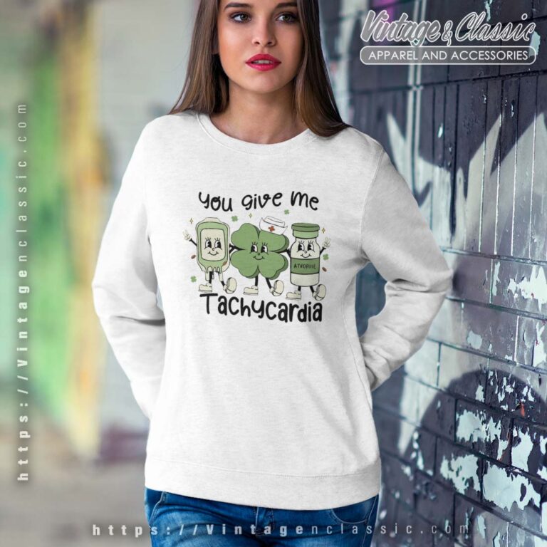 Nurse You Give Me TachycardiaSt Patricks Day Sweatshirt Nurse You Give Me TachycardiaSt Patricks Day Sweatshirt