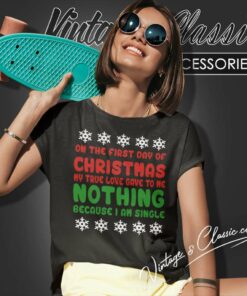 On The First Day Of Christmas My True Love Gave To Me Nothing Because Iam Single Women TShirt