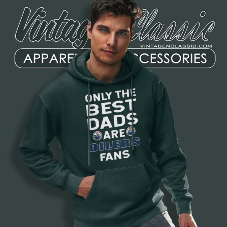 Only The Best Dads Are Fans Edmonton Oilers Hoodie Only The Best Dads Are Fans Edmonton Oilers Hoodie