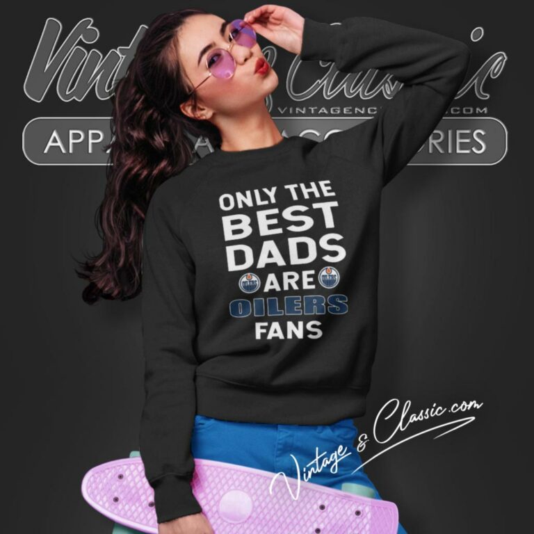 Only The Best Dads Are Fans Edmonton Oilers Sweatshirt Only The Best Dads Are Fans Edmonton Oilers Sweatshirt