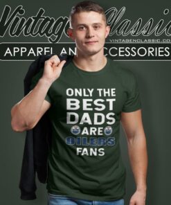 Only The Best Dads Are Fans Edmonton Oilers T Shirt