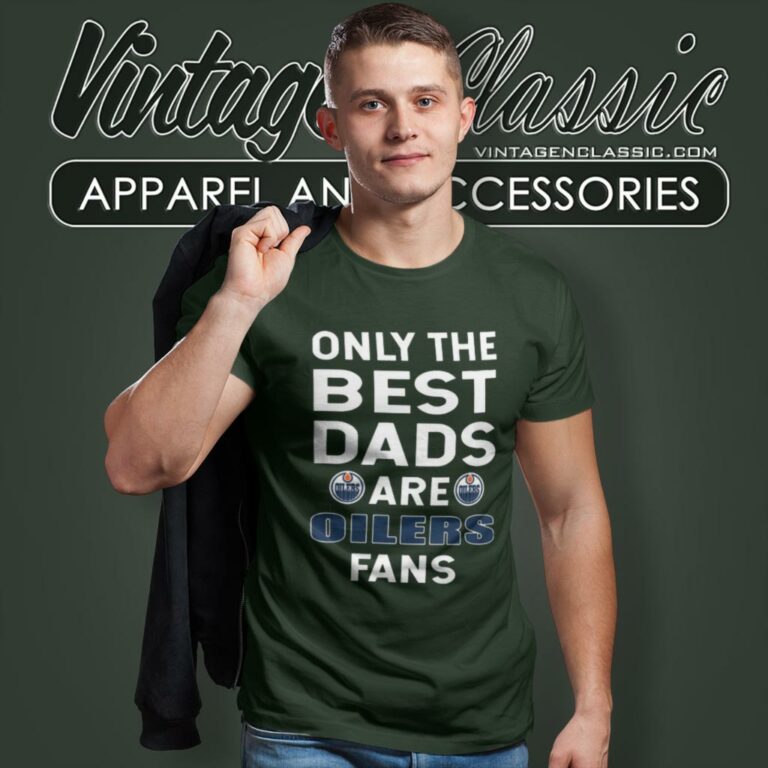 Only The Best Dads Are Fans Edmonton Oilers T Shirt Only The Best Dads Are Fans Edmonton Oilers T Shirt