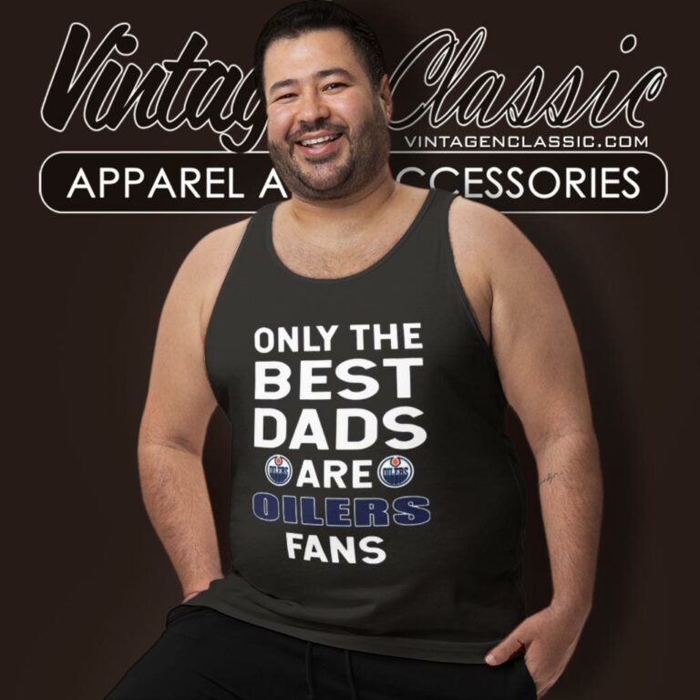 Only The Best Dads Are Fans Edmonton Oilers Tank Top Racerback Only The Best Dads Are Fans Edmonton Oilers Tank Top Racerback