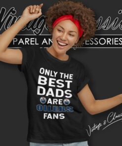 Only The Best Dads Are Fans Edmonton Oilers Women T Shirt
