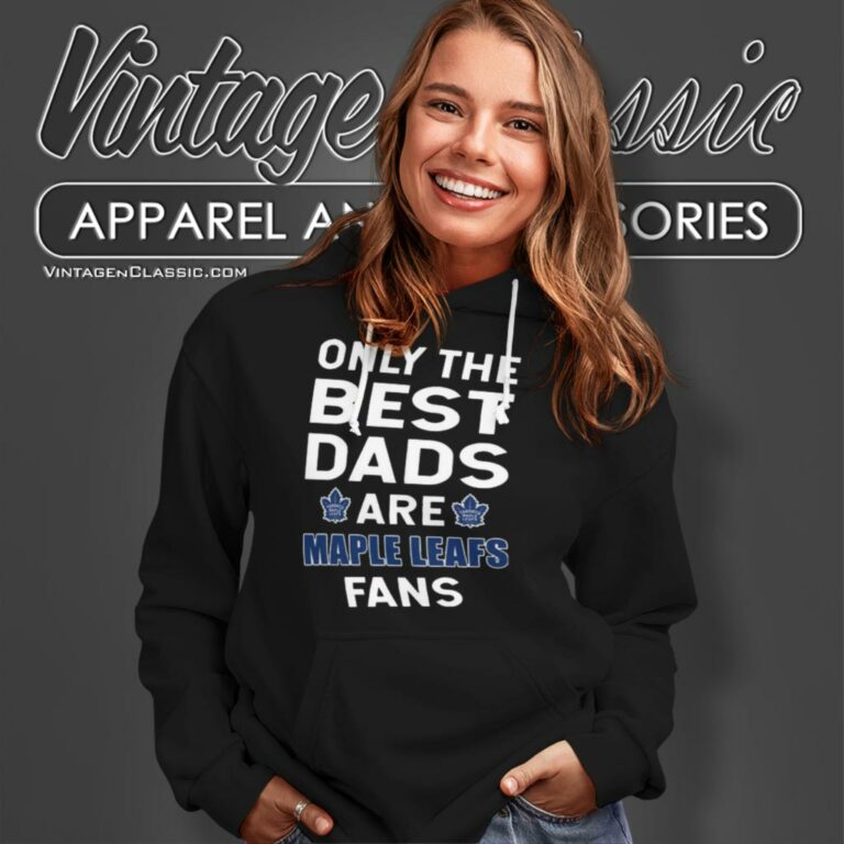 Only The Best Dads Are Fans Toronto Maple Leafs Hoodie Only The Best Dads Are Fans Toronto Maple Leafs Hoodie