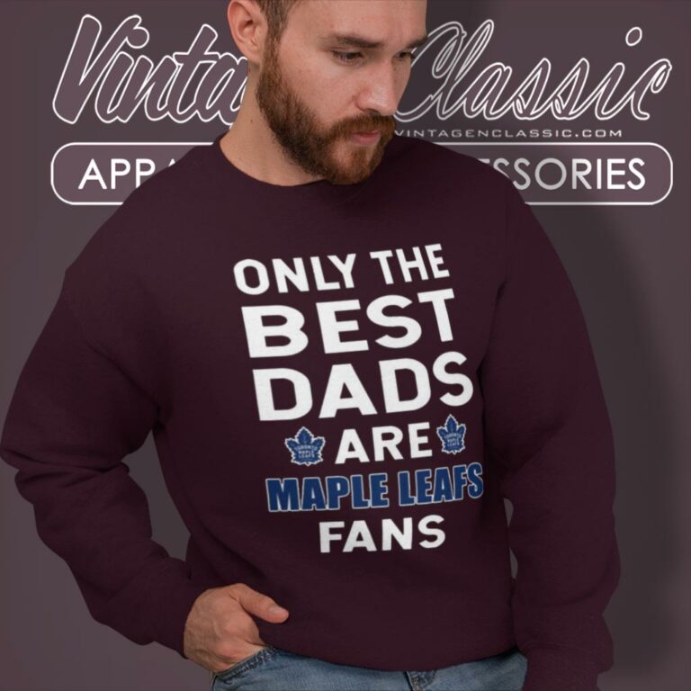 Only The Best Dads Are Fans Toronto Maple Leafs Sweatshirt Only The Best Dads Are Fans Toronto Maple Leafs Sweatshirt