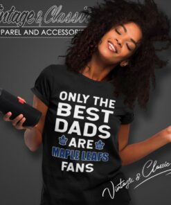 Only The Best Dads Are Fans Toronto Maple Leafs Women T Shirt